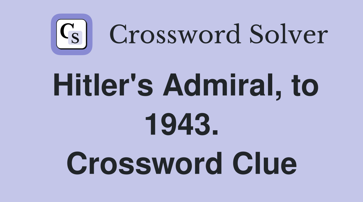 Hitler's Admiral, to 1943. Crossword Clue Answers Crossword Solver